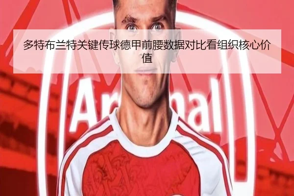 多特布兰特关键传球德甲前腰数据对比看组织核心价值